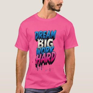 Camiseta Sueño grande, trabajo duro: un mantra motivacional