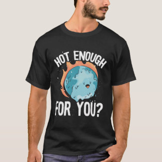 Camiseta Suficiente caliente para ti Día de la Tierra