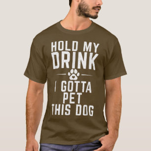 Camiseta Sujete mi bebida, tengo que mascota a este Perro P