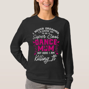 Camiseta Super Guay Dance Mom Here Killing it Día de la Mad