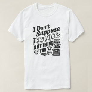 Camiseta Supongo que esto no significa nada para ti.