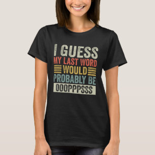 Camiseta Supongo Que Mi Última Palabra Probablemente Sería 