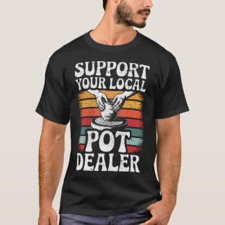 Camiseta Support Your Local Pot Dealer Funny Clay Pottery W