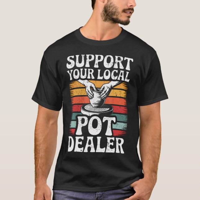 Camiseta Support Your Local Pot Dealer Funny Clay Pottery W (Anverso)
