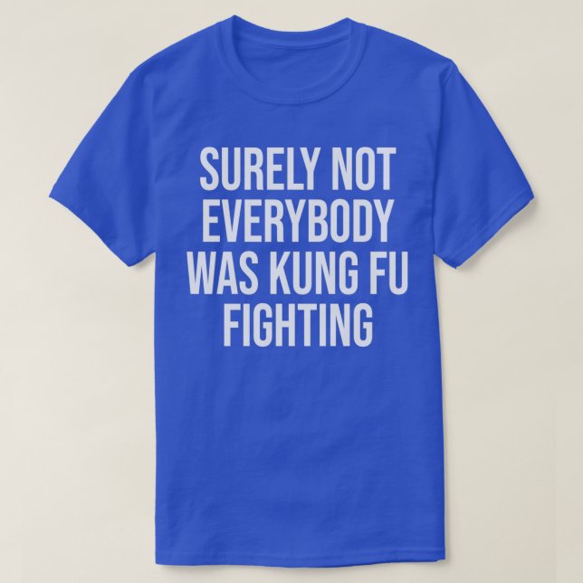 Camiseta Surely Not everybody Was kung fu fighting (Diseño del anverso)