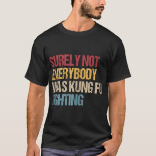 Camiseta Surely Not Everybody Was Kung Fu Fighting Fun Kung