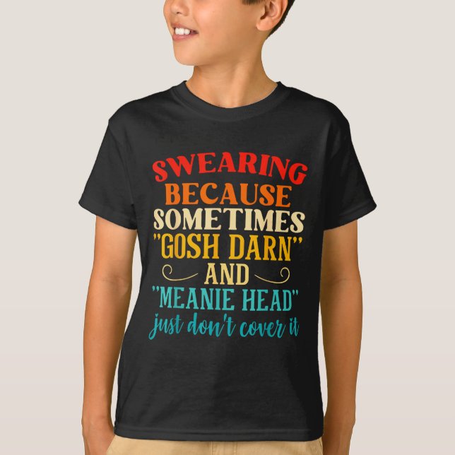 Camiseta Swearing Because Sometimes Gosh Darn And Meanie He (Anverso)