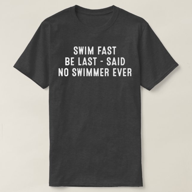 Camiseta Swim Fast Be Last Said No Swimer Nunca (Diseño del anverso)