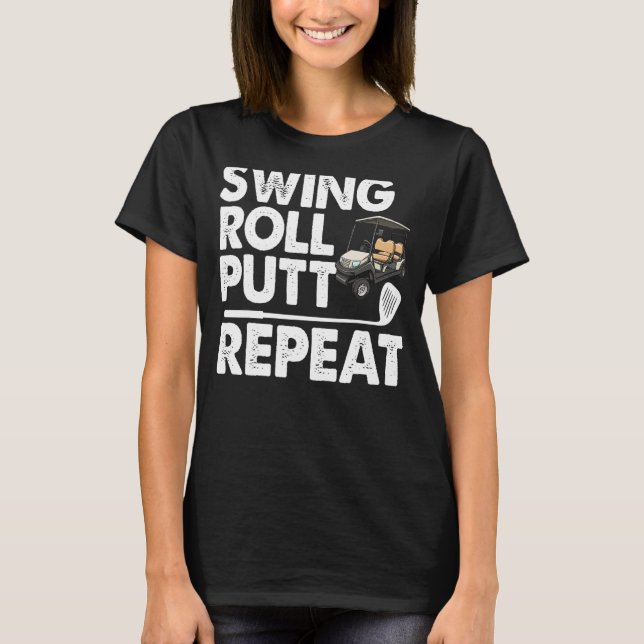 Camiseta Swing Roll Putt Repeat Golf Cart Funny Women Golf (Anverso)