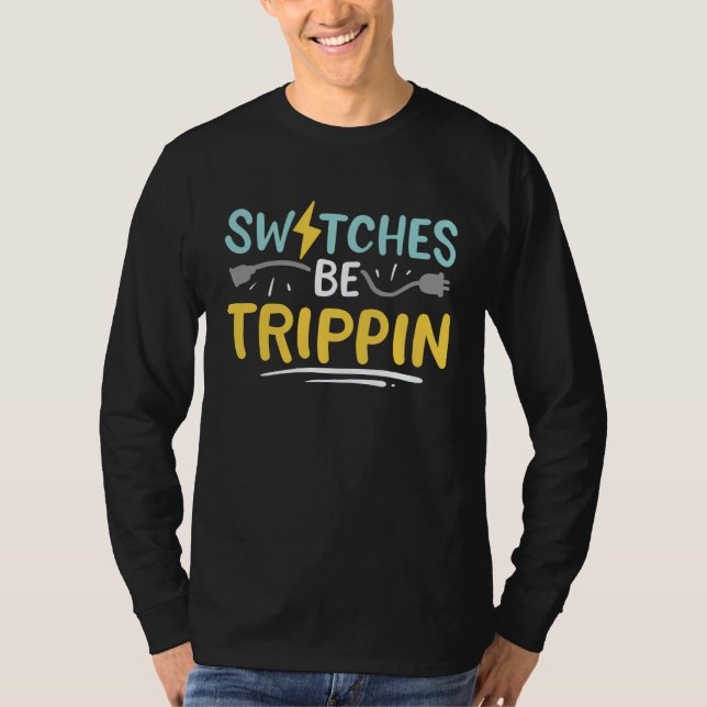 Camiseta Switches Be Trippin Electrical Engineer Electricia (Anverso)