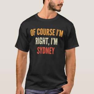 Camiseta Sydney, por supuesto que tengo razón, soy Sydney