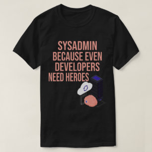 Camiseta Sysadmin Porque Incluso Los Desarrolladores Necesi