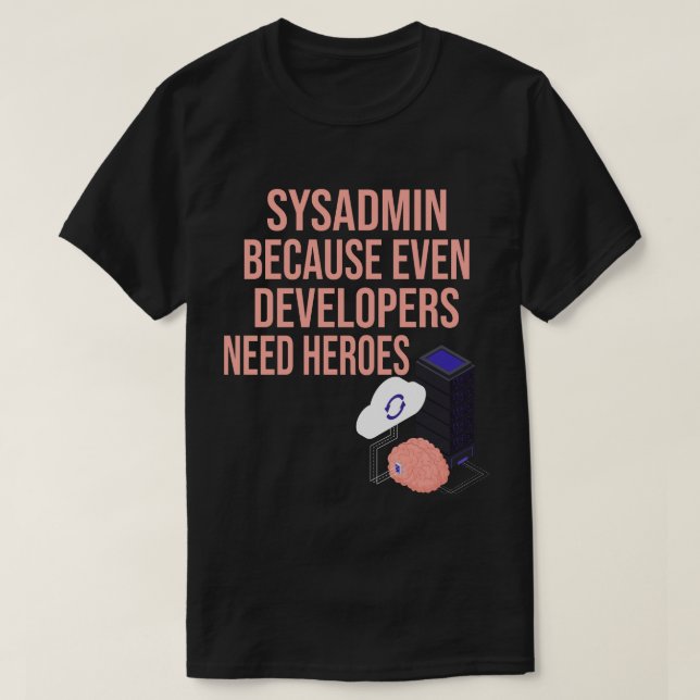 Camiseta Sysadmin Porque Incluso Los Desarrolladores Necesi (Diseño del anverso)
