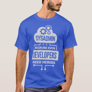 Camiseta Sysadmin Porque Incluso Los Desarrolladores Necesi
