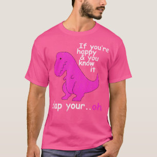 Camiseta T Rex Si Estás Feliz Y Sabes Que Aplaude Tu Oh