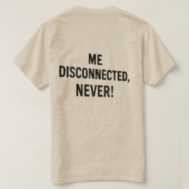 Camiseta T-shirt  - “Me Disconnected? Never!”