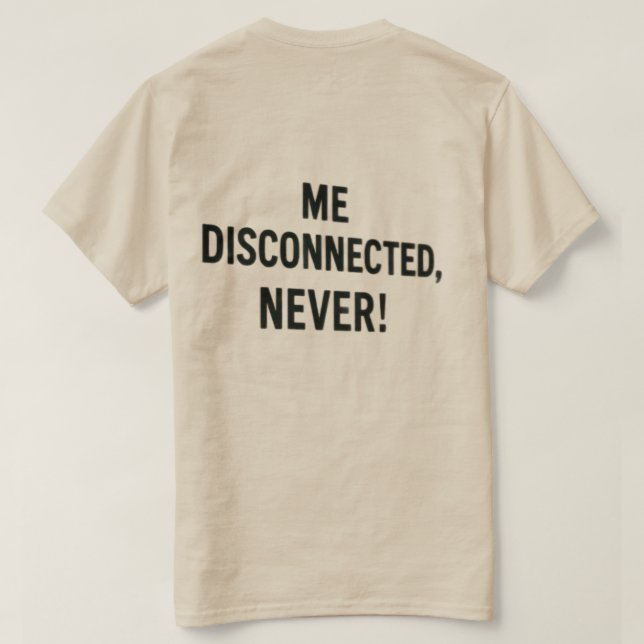 Camiseta T-shirt  - “Me Disconnected? Never!” (Reverso del diseño)