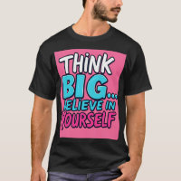 T-shirt, Think Big... Believe in Yourself!