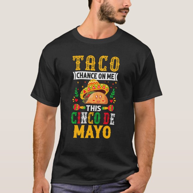 Camiseta Taco Chance on Me This Cinco De Mayo - Funny Mexic (Anverso)