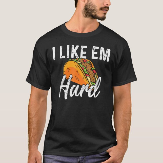 Camiseta Taco I Like Em Hard Mexican Food (Anverso)