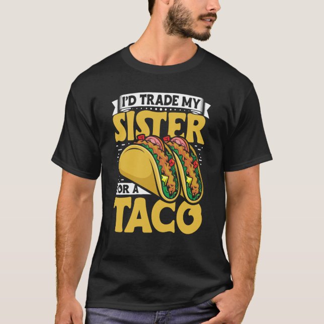 Camiseta Taco  i'd Trade My Sister For A Taco Mexican Food  (Anverso)