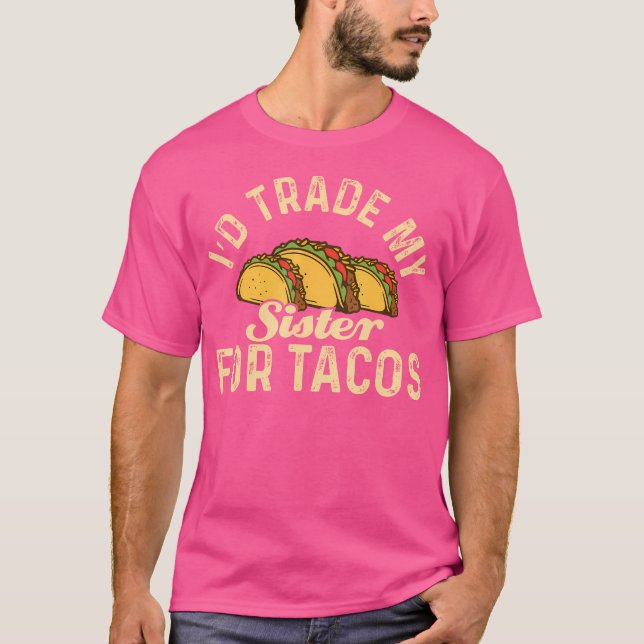 Camiseta Taco I'D Trade My Sister For Tacos Mexican Food (Anverso)