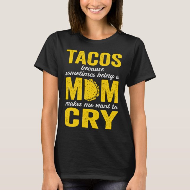 Camiseta Tacos Because Sometimes Being a Mom Makes Me Want  (Anverso)