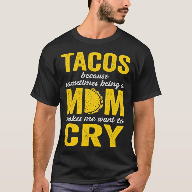 Camiseta Tacos Because Sometimes Being a Mom Makes Me Want  (Anverso)