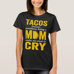 Camiseta Tacos porque a veces ser mamá me hace querer