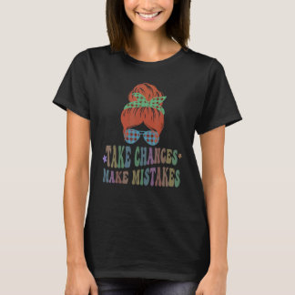 Camiseta TAKE CHANCES MAKE MISTAKES Best Teacher Motivation