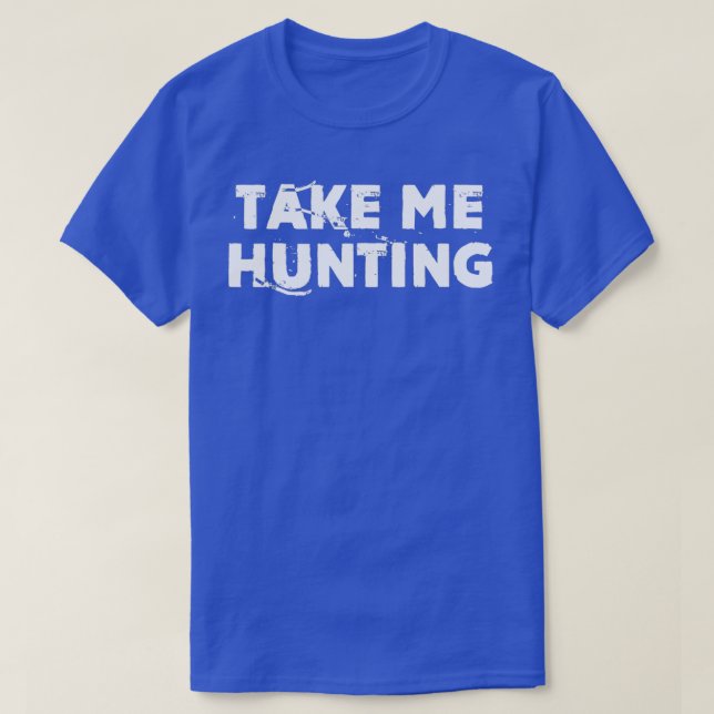 Camiseta Take Me Hunting Funny Natural Hunting (Diseño del anverso)
