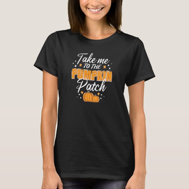 Camiseta Take Me To The Pumpkin Patch Autumn Fall Thanksgiv (Anverso)