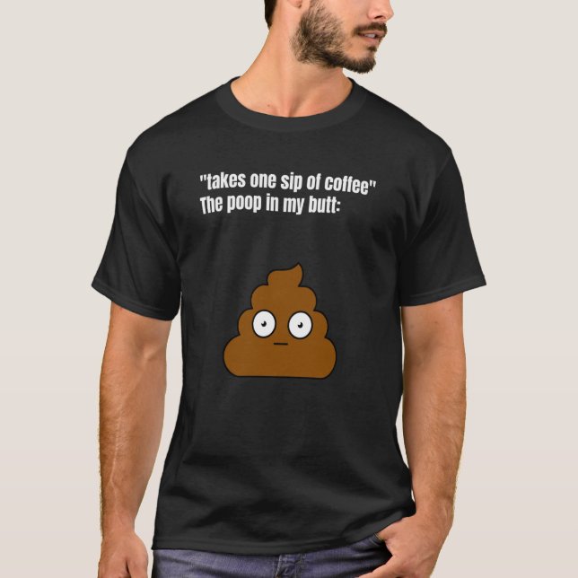 Camiseta Take One Sip Of Coffee The Poop In My Butt Appear  (Anverso)
