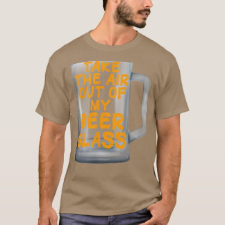 Camiseta Take the Air out of my Beer Glass 