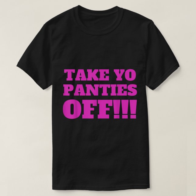 Camiseta TAKE YO PANTIES OFF  Funny Theme T Shirt 274.png (Diseño del anverso)