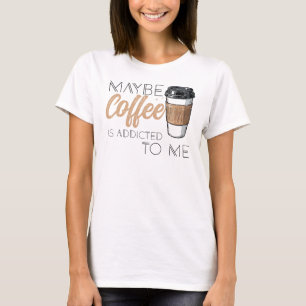 Camiseta Tal Vez el Café esté Adicto a Mí