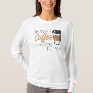 Camiseta Tal vez el café esté adicto a mí