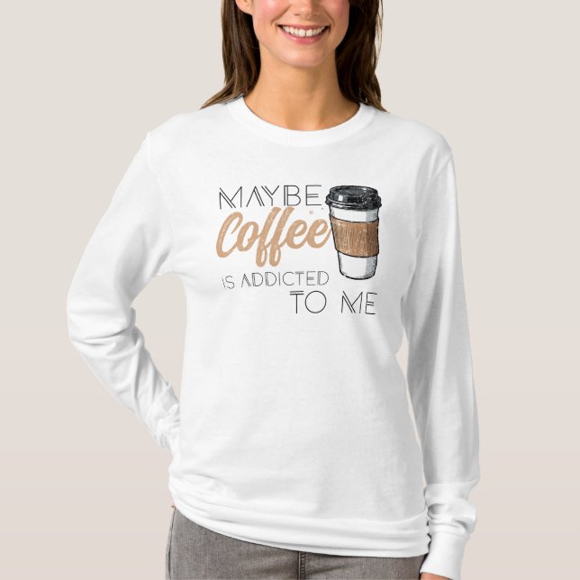 Camiseta Tal vez el café esté adicto a mí (Anverso)