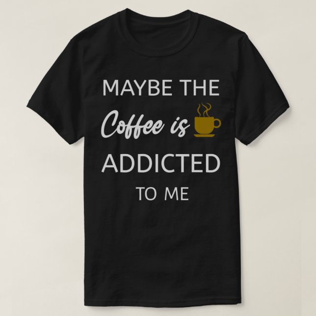 Camiseta Tal Vez El Café Me Sea Adicto (Diseño del anverso)