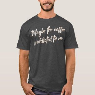 Camiseta Tal Vez El Café Se Administre A Mí Barista