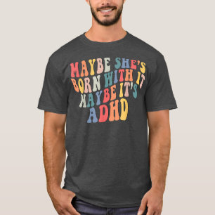 Camiseta Tal vez haya nacido con ella. Quizá sea un trasto