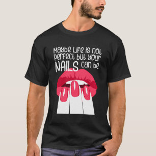 Camiseta Tal Vez La Vida No Sea Perfecta Pero Tus Uñas Pued