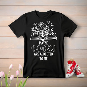 Camiseta tal vez los libros son adictos a mí