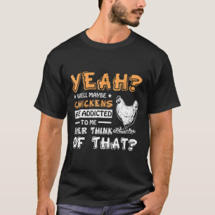 Camiseta Tal vez los pollos están enganchados a mí