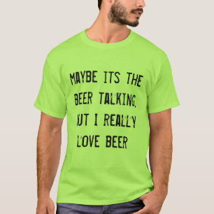 Camiseta tal vez sea la cerveza hablando, pero realmente me