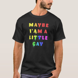 Camiseta Tal Vez Soy Un Poco De Humor Gay Derrame