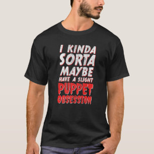 Camiseta Tal Vez Tengo Una Ligera Obsesión De Marioneta Ven