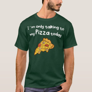 Camiseta Talking to my Pizza today T-Shirt