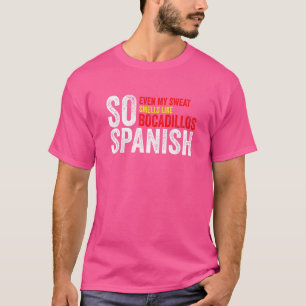 Camiseta Tan Español Incluso Mi Sudor Huele Como Bocadillos