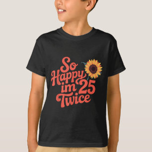 Camiseta Tan Feliz Cumplo 25 Dos Veces Girasol Divertido Cu